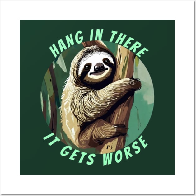 hang in there it gets worse SLOTH Wall Art by Alexander S.